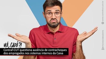 Contraf-CUT questiona ausência de contracheques dos empregados nos sistemas internos da Caixa