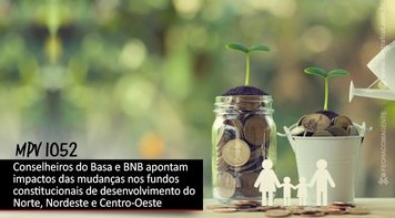 Conselheiros do Banco da Amazônia e do BNB apontam impactos da MPV 1052