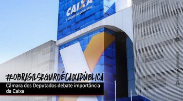 Comissão de Desenvolvimento Econômico debate a importância da Caixa Econômica Federal