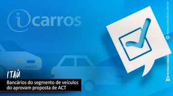 Bancários do segmento de veículos do Itaú aprovam proposta de ACT