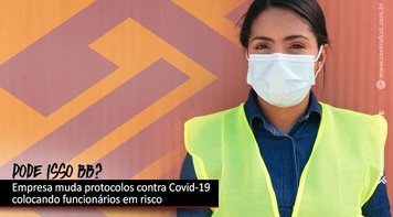 Em decisão unilateral, BB desrespeita trabalhadores ao divulgar novo manual contra Covid-19