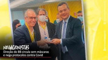 Pandemia não acabou e presidente e diretor do BB continuam desrespeitando protocolos de saúde