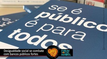 Desigualdade social se combate com bancos públicos fortes