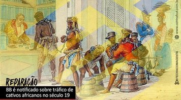 Banco do Brasil é chamado à reparação histórica, por envolvimento na escravidão