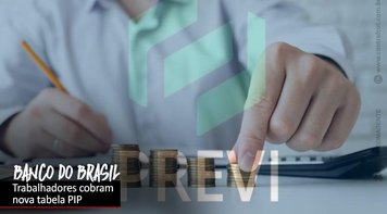Trabalhadores do BB ainda aguardam nova tabela do PIP na Previ
