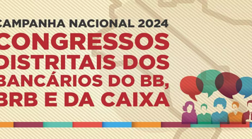 Campanha 2024: Congressos Distritais dos Bancários do BB, da Caixa e do BRB, neste sábado (13)