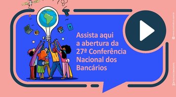 Assista agora ao vivo a abertura da 27ª Conferência Nacional dos Bancários